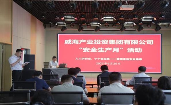 筑牢安全防線，守護發(fā)展根基 ——威海產(chǎn)投集團開展安全生產(chǎn)月系列活動
